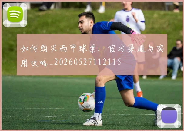 如何购买西甲球票:官方渠道与实用攻略_20260527112115