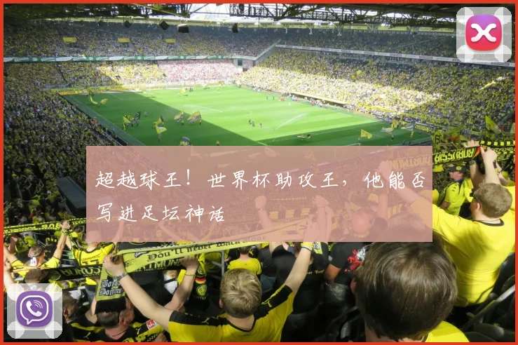 超越球王！世界杯助攻王，他能否写进足坛神话