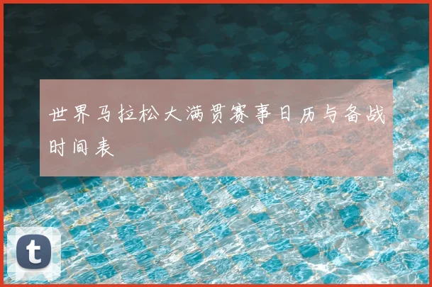 世界马拉松大满贯赛事日历与备战时间表