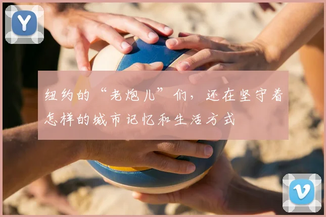 纽约的“老炮儿”们，还在坚守着怎样的城市记忆和生活方式