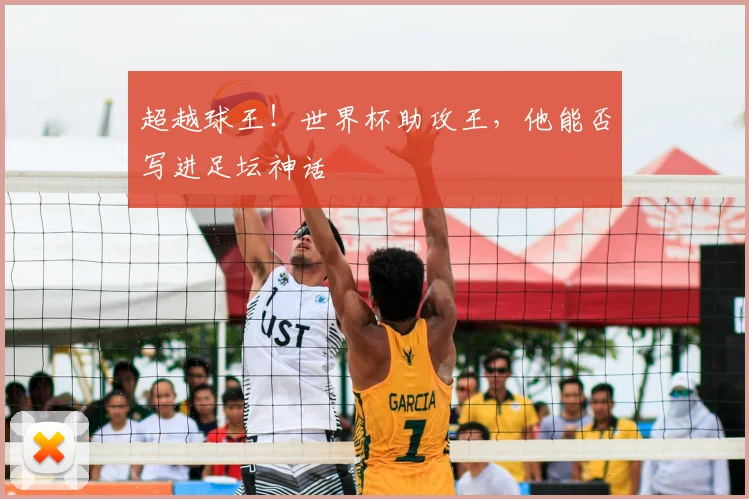 超越球王！世界杯助攻王，他能否写进足坛神话